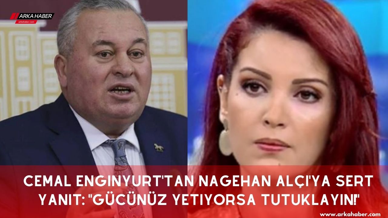 Cemal Enginyurt'tan Nagehan Alçı'ya Sert Yanıt: "Gücünüz Yetiyorsa Tutuklayın!''